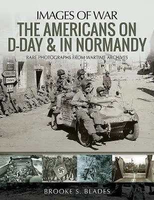 Američania v deň D a v Normandii: Vzácne fotografie z vojnových archívov - The Americans on D-Day and in Normandy: Rare Photographs from Wartime Archives