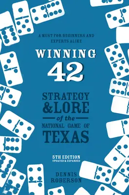 Víťazstvo 42: Stratégia a história národnej hry v Texase (5. vydanie) - Winning 42: Strategy and Lore of the National Game of Texas (5th Edition)