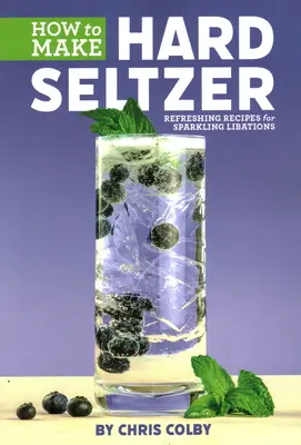 Ako si vyrobiť tvrdý seltzer: Seltzer: Osviežujúce recepty na šumivé nápoje - How to Make Hard Seltzer: Refreshing Recipes for Sparkling Libations