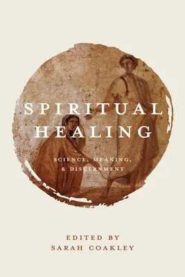 Duchovné uzdravovanie: Veda, zmysel a rozlišovanie - Spiritual Healing: Science, Meaning, and Discernment