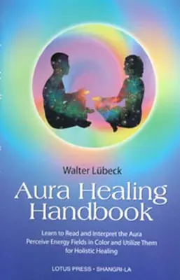 Príručka liečenia aury: Naučte sa čítať a interpretovať auru, vnímať energetické polia vo farbách a využívať ich na celostné liečenie - Aura Healing Handbook: Learn to Read and Interpret the Aura, Perceive Energy Fields in Color and Utilize Them for Holistic Healing