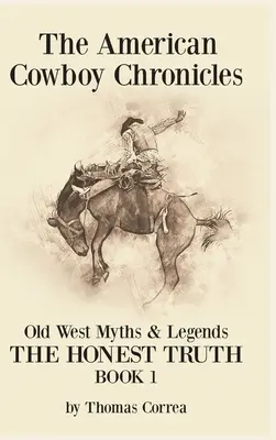 Americká kovbojská kronika Mýty a legendy starého Západu: Úprimná pravda - The American Cowboy Chronicles Old West Myths & Legends: The Honest Truth