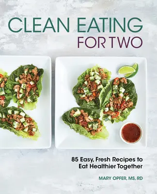 Čisté stravovanie pre dvoch: 85 jednoduchých, čerstvých receptov na zdravšie spoločné stravovanie - Clean Eating for Two: 85 Easy, Fresh Recipes to Eat Healthier Together