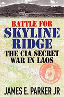 Bitka o Skyline Ridge: Tajná vojna CIA v Laose - Battle for Skyline Ridge: The CIA Secret War in Laos
