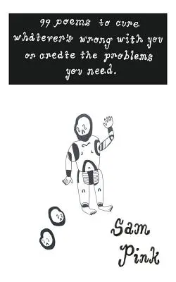 99 básní na vyliečenie čohokoľvek, čo je s vami zle, alebo na vytvorenie problémov, ktoré potrebujete - 99 Poems to Cure Whatever's Wrong with You or Create The Problems You Need