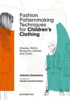 Techniky výroby módnych vzorov pre detské oblečenie: šaty, košele, body, nohavice, bundy a kabáty - Fashion Patternmaking Techniques for Children's Clothing: Dresses, Shirts, Bodysuits, Trousers, Jackets and Coats