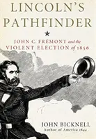 Lincolnov Pathfinder: Fremont a násilné voľby v roku 1856 - Lincoln's Pathfinder: John C. Fremont and the Violent Election of 1856