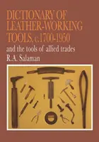 Slovník nástrojov na spracovanie kože, cca 1700-1950 a nástrojov príbuzných remesiel - Dictionary of Leather-Working Tools, c.1700-1950 and the Tools of Allied Trades