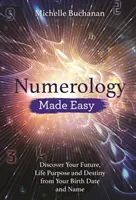 Jednoduchá numerológia: Objavte svoju budúcnosť, životný cieľ a osud z dátumu narodenia a mena - Numerology Made Easy: Discover Your Future, Life Purpose and Destiny from Your Birth Date and Name