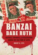 Banzai Babe Ruth: Baseball, špionáž a atentát počas turné po Japonsku v roku 1934 - Banzai Babe Ruth: Baseball, Espionage, & Assassination During the 1934 Tour of Japan