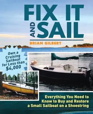 Oprav to a plať: Všetko, čo potrebujete vedieť, aby ste si mohli kúpiť a obnoviť malú plachetnicu s malými nákladmi - Fix It and Sail: Everything You Need to Know to Buy and Retore a Small Sailboat on a Shoestring