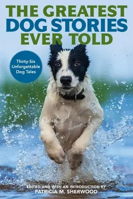 Najväčšie príbehy o psoch, aké kedy boli napísané: Tridsaťšesť nezabudnuteľných psích príbehov - The Greatest Dog Stories Ever Told: Thirty-Six Unforgettable Dog Tales