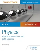 CCEA AS/A2 Unit 3 Physics Student Guide: Praktické techniky a analýza údajov - CCEA AS/A2 Unit 3 Physics Student Guide: Practical Techniques and Data Analysis