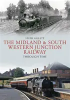 Železnica Midland & South Western Junction v priebehu času - The Midland & South Western Junction Railway Through Time