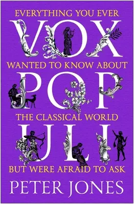 Vox Populi: Všetko, čo ste kedy chceli vedieť o klasickom svete, ale báli ste sa spýtať - Vox Populi: Everything You Ever Wanted to Know about the Classical World But Were Afraid to Ask