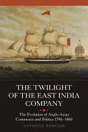 Súmrak Východoindickej spoločnosti: Vývoj anglo-ázijského obchodu a politiky v rokoch 1790 - 1860 - The Twilight of the East India Company: The Evolution of Anglo-Asian Commerce and Politics, 1790-1860