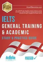 IELTS General Training & Academic Study & Practice Guide - ULTIMÁTNA cvičebnica na prípravu na test, ktorá zahŕňa počúvanie, čítanie, písanie a - IELTS General Training & Academic Study & Practice Guide - The ULTIMATE test preparation revision workbook covering the listening, reading, writing a