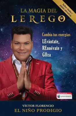 La Magia del Lerego: Cambia Tus Energas: (Florencio (El Nio Prodigio) Vctor) - La Magia del Lerego: Cambia Tus Energas: Levntate, Renuvate Y Goza (Florencio (El Nio Prodigio) Vctor)