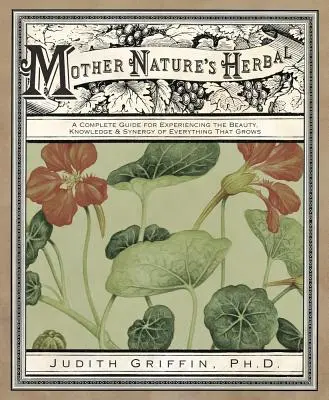 Bylinky matky prírody: Vychutnajte si krásu, poznanie a synergiu všetkého, čo rastie - Mother Nature's Herbal: A Complete Guide for Experiencing the Beauty, Knowledge & Synergy of Everything That Grows