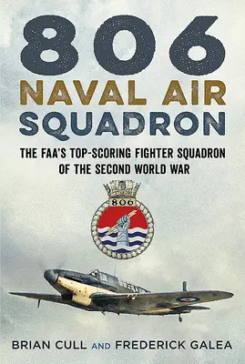 806 námorná letka: Najlepšia stíhacia letka Faa počas druhej svetovej vojny - 806 Naval Air Squadron: The Faa's Top-Scoring Fighter Squadron of the Second World War