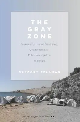 Šedá zóna: zvrchovanosť, pašovanie ľudí a tajné policajné vyšetrovanie v Európe - The Gray Zone: Sovereignty, Human Smuggling, and Undercover Police Investigation in Europe