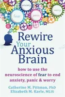 Prepnite svoj úzkostný mozog: Ako využiť neurovedu o strachu na odstránenie úzkosti, paniky a obáv - Rewire Your Anxious Brain: How to Use the Neuroscience of Fear to End Anxiety, Panic, and Worry