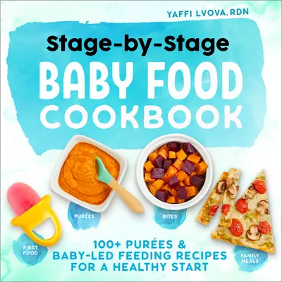Stage-by-Stage Baby Food Cookbook (Kuchárka detskej stravy podľa jednotlivých fáz): 100+ receptov na výživu pre zdravé začiatky - Stage-By-Stage Baby Food Cookbook: 100+ Pures and Baby-Led Feeding Recipes for a Healthy Start