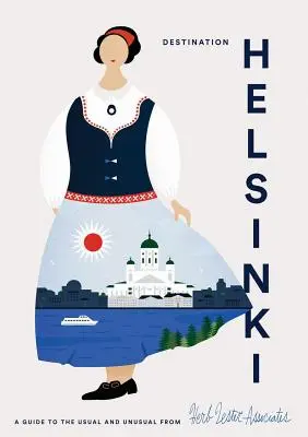 Destinácia Helsinki: Sprievodca po zvyčajných a nezvyčajných miestach - Destination Helsinki: A Guide to the Usual & Unusual