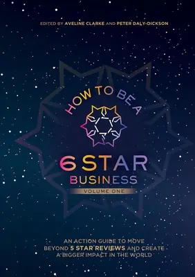 Ako sa stať šesťhviezdičkovým podnikateľom: Ako sa posunúť za hranicu 5 hviezdičiek a vytvoriť väčší vplyv na svet? - How to Be a 6 Star Business: An Action Guide To Move Beyond 5 Star Reviews And Create A Bigger Impact In The World