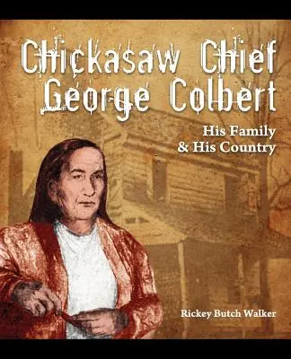 Náčelník kmeňa Chickasaw George Colbert: Jeho rodina a jeho krajina - Chickasaw Chief George Colbert: His Family and His Country