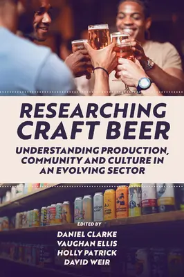 Výskum remeselného piva: pochopenie výroby, komunity a kultúry v rozvíjajúcom sa odvetví - Researching Craft Beer: Understanding Production, Community and Culture in an Evolving Sector
