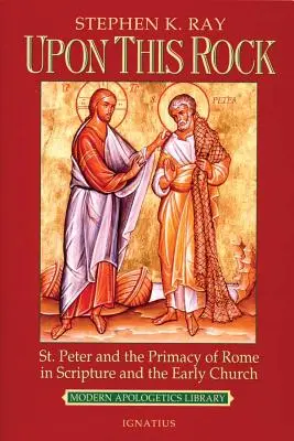 Na tejto skale: Peter a primát Ríma v Písme a ranej cirkvi - Upon This Rock: St. Peter and the Primacy of Rome in Scripture and the Early Church