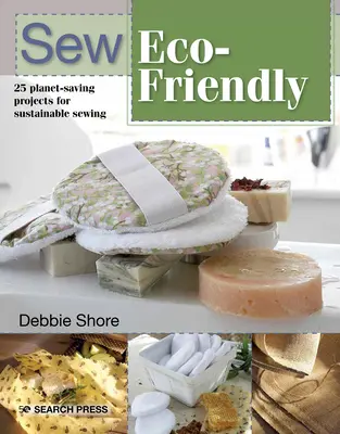 Šiť ekologicky: 25 projektov na opakované použitie pre udržateľné šitie - Sew Eco-Friendly: 25 Reusable Projects for Sustainable Sewing