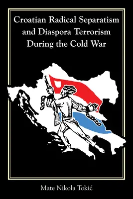 Chorvátsky radikálny separatizmus a terorizmus diaspóry počas studenej vojny - Croatian Radical Separatism and Diaspora Terrorism During the Cold War