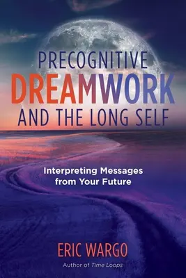 Predpoznávanie snov a dlhé ja: Interpretácia správ z vašej budúcnosti - Precognitive Dreamwork and the Long Self: Interpreting Messages from Your Future