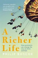Bohatší život - Ako môže ekonomika zmeniť naše myslenie a pocity - Richer Life - How Economics Can Change the Way We Think and Feel