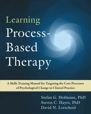 Terapia založená na procese učenia: Príručka na nácvik zručností zameraných na základné procesy psychologickej zmeny v klinickej praxi - Learning Process-Based Therapy: A Skills Training Manual for Targeting the Core Processes of Psychological Change in Clinical Practice