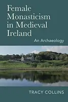 Ženské mníšstvo v stredovekom Írsku: Archeológia - Female Monasticism in Medieval Ireland: An Archaeology