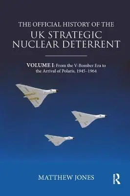 Oficiálna história strategického jadrového odstrašenia Spojeného kráľovstva: Diel I: Od éry V-bomberov po príchod Polarisu, 1945-1964 - The Official History of the UK Strategic Nuclear Deterrent: Volume I: From the V-Bomber Era to the Arrival of Polaris, 1945-1964