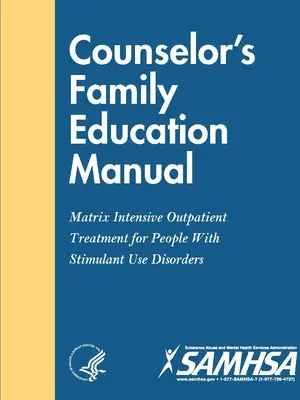 Príručka pre rodinných poradcov - Matrix Intenzívna ambulantná liečba pre ľudí s poruchami spôsobenými užívaním stimulancií - Counselor's Family Education Manual - Matrix Intensive Outpatient Treatment for People With Stimulant Use Disorders