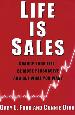Život je predaj: Zmeňte svoj život - buďte presvedčivejší a získajte, čo chcete - Life is Sales: Change your life - be more persuasive and get what you want