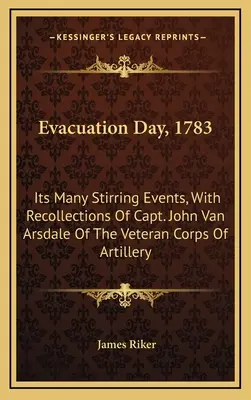 Deň evakuácie, 1783: Mnohé vzrušujúce udalosti so spomienkami kapitána Johna Van Arsdalea z veteránskeho delostreleckého zboru - Evacuation Day, 1783: Its Many Stirring Events, With Recollections Of Capt. John Van Arsdale Of The Veteran Corps Of Artillery
