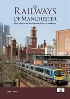 Železnice v Manchestri - Vývoj a rozvoj mestských železníc - Railways of Manchester - The Evolution and Development of the City's Railways