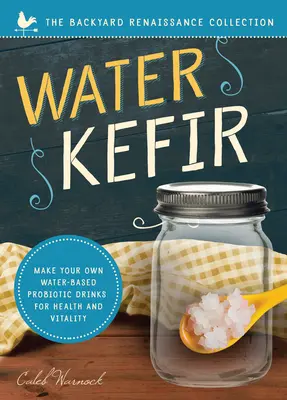 Vodný kefír: Vyrobte si vlastný probiotický nápoj na báze vody pre zdravie a vitalitu - Water Kefir: Make Your Own Water-Based Probiotic Drinks for Health and Vitality