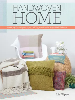 Ručne tkaná domácnosť: Tkáčske techniky, tipy a projekty pre krosná s pevnou ihlicou - Handwoven Home: Weaving Techniques, Tips, and Projects for the Rigid-Heddle Loom