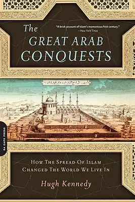 Veľké arabské výboje: Ako šírenie islamu zmenilo svet, v ktorom žijeme - The Great Arab Conquests: How the Spread of Islam Changed the World We Live in