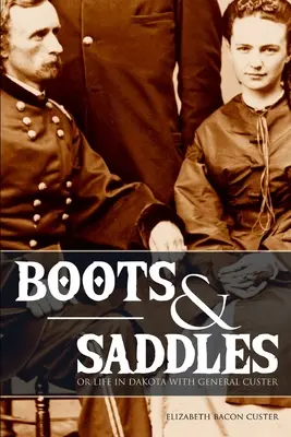 Topánky a sedlá: (Rozšírené, s poznámkami): Život v Dakote s generálom Custerom - Boots and Saddles: Or Life in Dakota with General Custer (Expanded, Annotated)