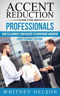 Znižovanie prízvuku pre profesionálov: Ako odstrániť svoj prízvuk, aby ste zneli americkejšie - Accent Reduction For Professionals: How to Eliminate Your Accent to Sound More American