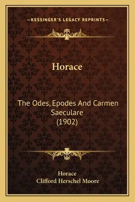 Horác: (1902) - Horace: The Odes, Epodes And Carmen Saeculare (1902)