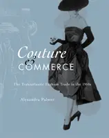 Couture and Commerce: Transatlantický obchod s módou v 50. rokoch 20. storočia - Couture and Commerce: The Transatlantic Fashion Trade in the 1950s